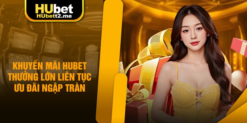 Hubet khuyến mãi ngập tràn